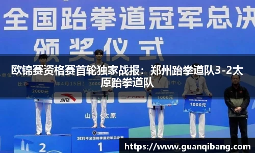 欧锦赛资格赛首轮独家战报：郑州跆拳道队3-2太原跆拳道队