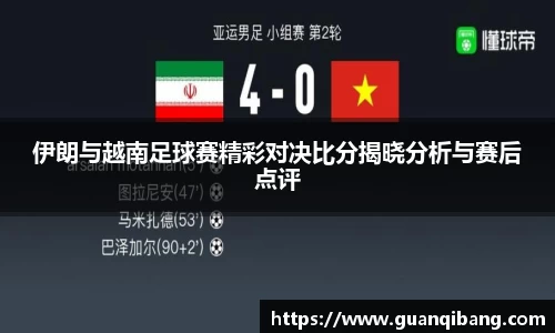 伊朗与越南足球赛精彩对决比分揭晓分析与赛后点评